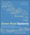Green Roof Systems. A Guide to the Planning, Design, and Construction of Landscapes over Structure. Edition No. 1- Product Image