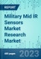 Military Mid IR Sensors Market Research: Market Shares and Forecasts, 2023-2029 - Product Thumbnail Image