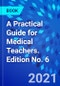 A Practical Guide for Medical Teachers. Edition No. 6 - Product Image