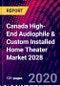 Canada High-End Audiophile & Custom Installed Home Theater Market 2028 - Product Thumbnail Image