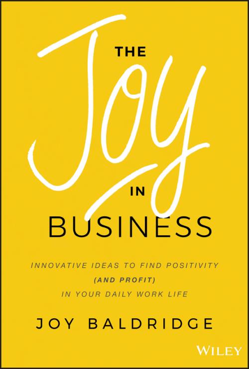 the joy in business innovative ideas to find positivity and profit in your daily work life edition no 1