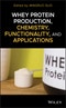 Whey Protein Production, Chemistry, Functionality, and Applications. Edition No. 1 - Product Thumbnail Image