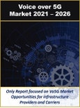 Voice Over 5G Market by Vo5G in Smartphones, Wearable Tech, IoT, Virtual Reality, Telepresence, Robotics and Teleoperation 2021 - 2026- Product Image