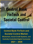 Central Bank FinTech and Societal Control Market: Blockchain, Social Credit and Monitoring Systems, and Centrally Controlled Digital Currencies 2021 - 2026- Product Image