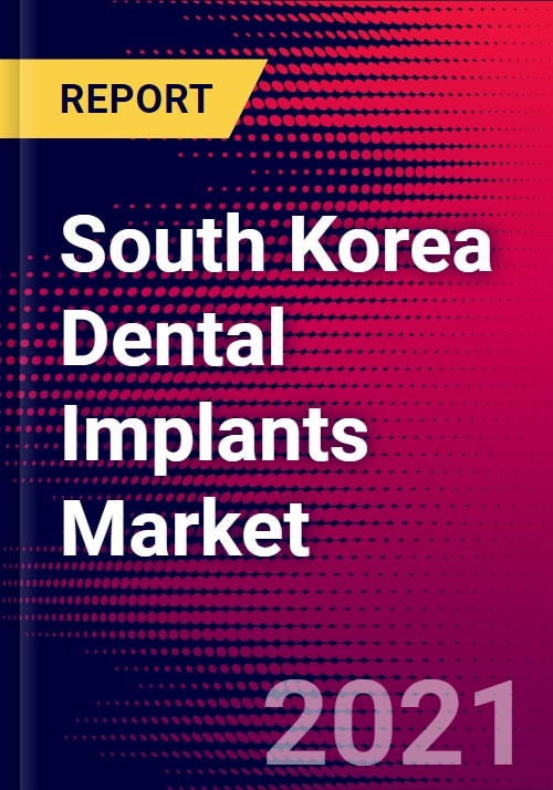 South Korea Dental Implants Market Analysis COVID19 20212027