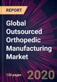 Global Outsourced Orthopedic Manufacturing Market 2020-2024- Product Image