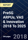 Pre5G ARPUs, VAS & Innovation 2018 To 2025- Product Image