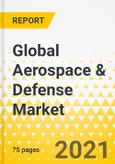 Global Aerospace & Defense Market - Annual Review - 2021 - Key Trends, Issues & Challenges, Growth Opportunities, Force Field Analysis, Market Outlook- Product Image