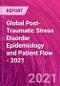 Global Post-Traumatic Stress Disorder Epidemiology and Patient Flow - 2021 - Product Thumbnail Image