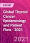 Global Thyroid Cancer Epidemiology and Patient Flow - 2021 - Product Thumbnail Image