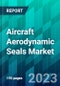 Aircraft Aerodynamic Seals Market Size, Share, Trend, Forecast, Competitive Analysis, and Growth Opportunity: 2023-2028 - Product Image