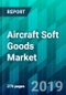 Aircraft Soft Goods Market by Aircraft Type, by Product Type, by Material Type, by End-User Type, and by Region, Trend, Forecast, Competitive Analysis, and Growth Opportunity: 2019-2024 - Product Thumbnail Image