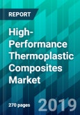 High-Performance Thermoplastic Composites Market by End-Use Industry Type, by Resin Type, by Process Type, by Fiber Type, and by Region, Trend, Forecast, Competitive Analysis, and Growth Opportunity: 2019-2024- Product Image