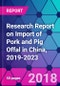 Research Report on Import of Pork and Pig Offal in China, 2019-2023 - Product Thumbnail Image