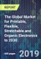 The Global Market for Printable, Flexible, Stretchable and Organic Electronics to 2030 - Product Thumbnail Image