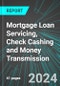 Mortgage Loan Servicing, Check Cashing and Money Transmission (U.S.): Analytics, Extensive Financial Benchmarks, Metrics and Revenue Forecasts to 2030, NAIC 522390 - Product Thumbnail Image