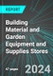 Building Material and Garden Equipment and Supplies Stores (U.S.): Analytics, Extensive Financial Benchmarks, Metrics and Revenue Forecasts to 2030, NAIC 444000 - Product Image