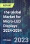 The Global Market for Micro-LED Displays 2024-2034 - Product Image
