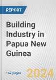 Building Industry in Papua New Guinea: Business Report 2024- Product Image