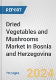 Dried Vegetables and Mushrooms Market in Bosnia and Herzegovina: Business Report 2024- Product Image
