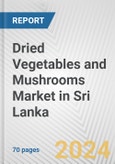 Dried Vegetables and Mushrooms Market in Sri Lanka: Business Report 2024- Product Image