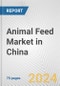 Animal Feed Market in China: Business Report 2024 - Product Thumbnail Image
