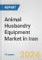 Animal Husbandry Equipment Market in Iran: Business Report 2024 - Product Image