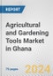 Agricultural and Gardening Tools Market in Ghana: Business Report 2024 - Product Image