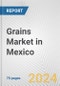 Grains Market in Mexico: Business Report 2024 - Product Image