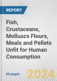 Fish, Crustaceans, Molluscs Flours, Meals and Pellets Unfit for Human Consumption: European Union Market Outlook 2023-2027- Product Image