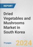 Dried Vegetables and Mushrooms Market in South Korea: Business Report 2024- Product Image