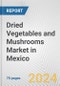 Dried Vegetables and Mushrooms Market in Mexico: Business Report 2024 - Product Image