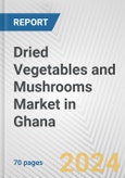 Dried Vegetables and Mushrooms Market in Ghana: Business Report 2024- Product Image