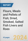 Flours, Meals and Pellets of Fish; Dried, Smoked, Salted Fish Livers and Roes: European Union Market Outlook 2023-2027- Product Image