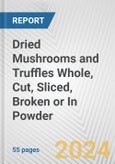 Dried Mushrooms and Truffles Whole, Cut, Sliced, Broken or In Powder: European Union Market Outlook 2023-2027- Product Image