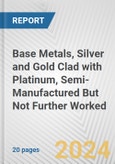 Base Metals, Silver and Gold Clad with Platinum, Semi-Manufactured But Not Further Worked: European Union Market Outlook 2023-2027- Product Image