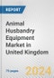 Animal Husbandry Equipment Market in United Kingdom: Business Report 2024 - Product Image