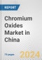 Chromium Oxides Market in China: Business Report 2024 - Product Image