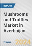 Mushrooms and Truffles Market in Azerbaijan: Business Report 2024- Product Image