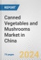 Canned Vegetables and Mushrooms Market in China: Business Report 2024 - Product Image