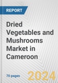 Dried Vegetables and Mushrooms Market in Cameroon: Business Report 2024- Product Image