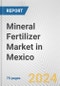 Mineral Fertilizer Market in Mexico: Business Report 2024 - Product Image