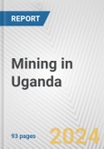 Mining in Uganda: Business Report 2024- Product Image