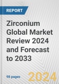 Zirconium Global Market Review 2024 and Forecast to 2033- Product Image