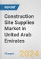 Construction Site Supplies Market in United Arab Emirates: Business Report 2024 - Product Image