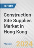 Construction Site Supplies Market in Hong Kong: Business Report 2024- Product Image