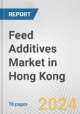 Feed Additives Market in Hong Kong: Business Report 2024- Product Image