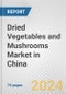 Dried Vegetables and Mushrooms Market in China: Business Report 2024 - Product Image