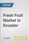 Fresh Fruit Market in Ecuador: Business Report 2024 - Product Image