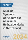 Alumina, Synthetic Corundum and Aluminum Hydroxide Market in Switzerland: Business Report 2024- Product Image